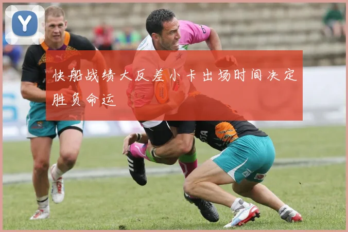 快船战绩大反差小卡出场时间决定胜负命运