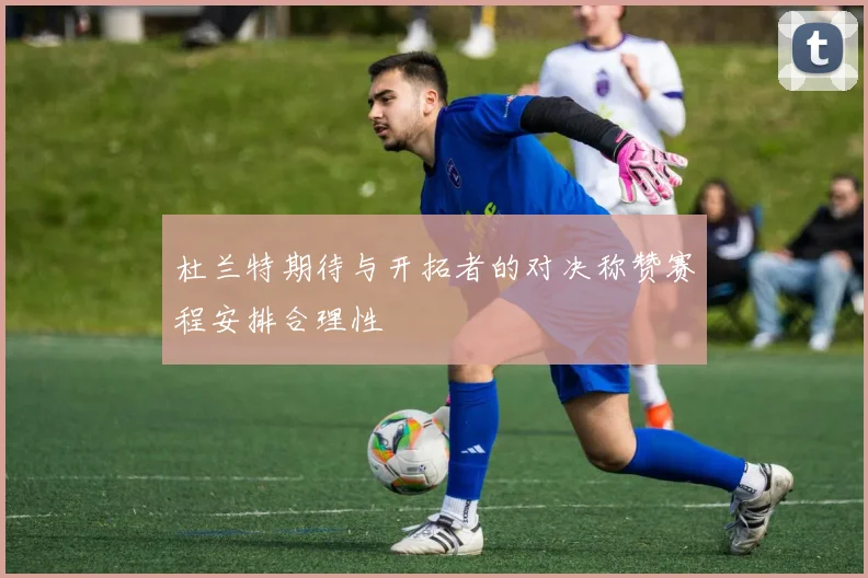 杜兰特期待与开拓者的对决称赞赛程安排合理性